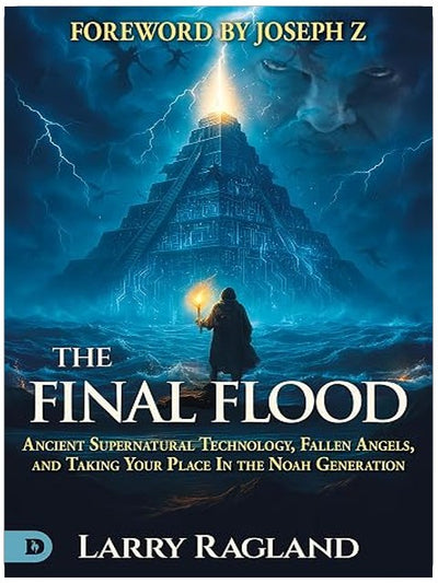 The Final Flood: Ancient Supernatural Technology, Fallen Angels, and Taking Your Place in the Noah Generation