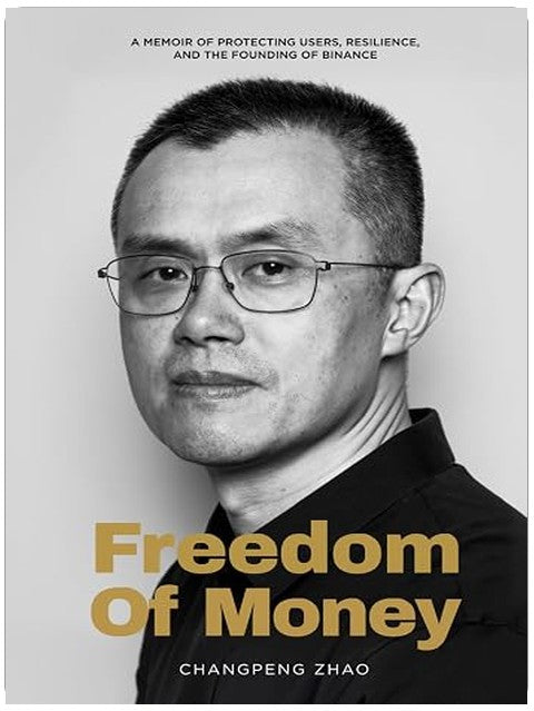 Freedom of Money: A Memoir of Protecting Users, Resilience, and the Founding of Binance
