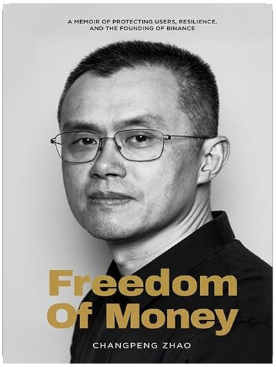 Freedom of Money: A Memoir of Protecting Users, Resilience, and the Founding of Binance