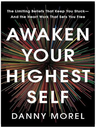 Awaken Your Highest Self: The Limiting Beliefs That Keep You Stuck--And the Heart Work That Sets You Free