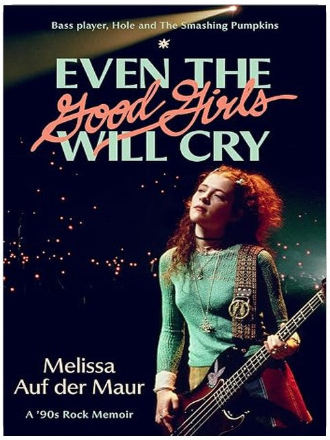 Even the Good Girls Will Cry: A '90s Rock Memoir