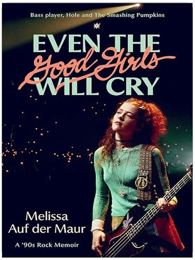 Even the Good Girls Will Cry: A '90s Rock Memoir