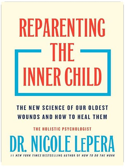Reparenting the Inner Child: The New Science of Our Oldest Wounds and How to Heal Them