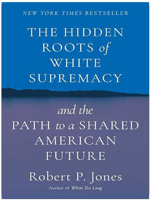 The Hidden Roots of White Supremacy: and the Path to a Shared American Future
