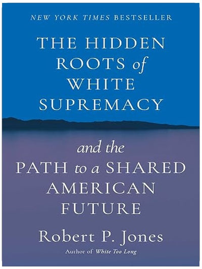 The Hidden Roots of White Supremacy: and the Path to a Shared American Future