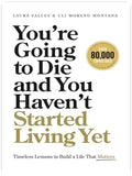 You’re Going to Die and You Haven’t Started Living Yet: Timeless Lessons to Build a Life That Matters
