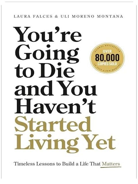 You’re Going to Die and You Haven’t Started Living Yet: Timeless Lessons to Build a Life That Matters