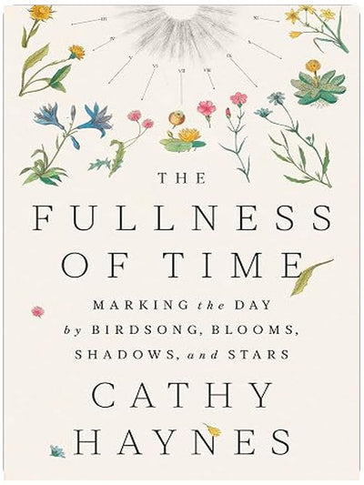 The Fullness of Time: Marking the Day by Birdsong, Blooms, Shadows, and Stars