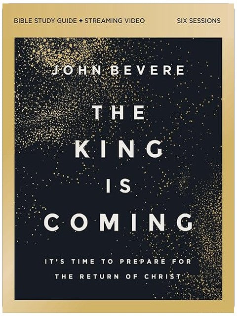 The King Is Coming Bible Study Guide plus Streaming Video: It's Time to Prepare for the Return of Christ