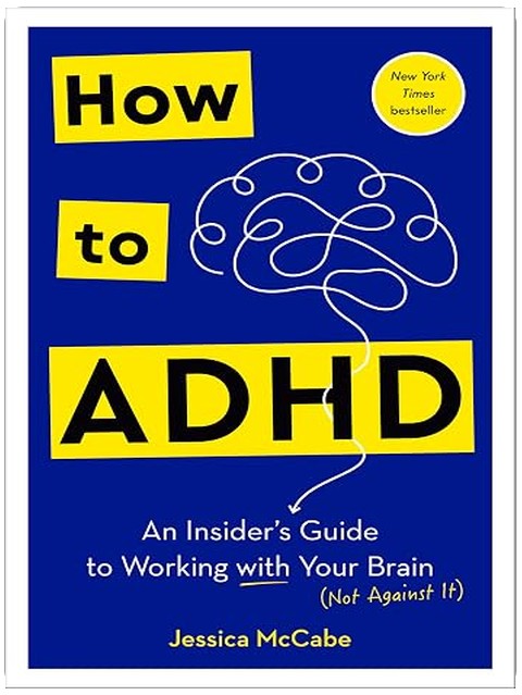 How to ADHD: An Insider's Guide to Working with Your Brain (Not Against It)