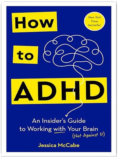 How to ADHD: An Insider's Guide to Working with Your Brain (Not Against It)