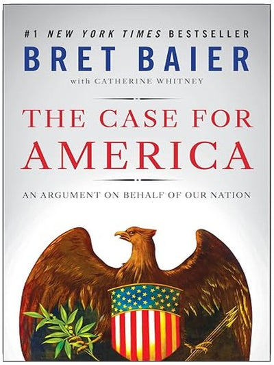 The Case for America: An Argument on Behalf of Our Nation – A Thoughtful Defense of Our History, Values, and National Character in Divisive Times