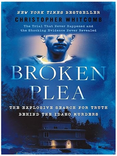 Broken Plea: The Explosive Search for Truth Behind the Idaho Murders