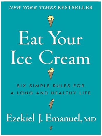 Eat Your Ice Cream: Six Simple Rules for a Long and Healthy Life