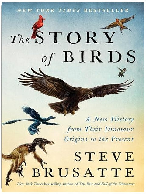 The Story of Birds: A New History from Their Dinosaur Origins to the Present