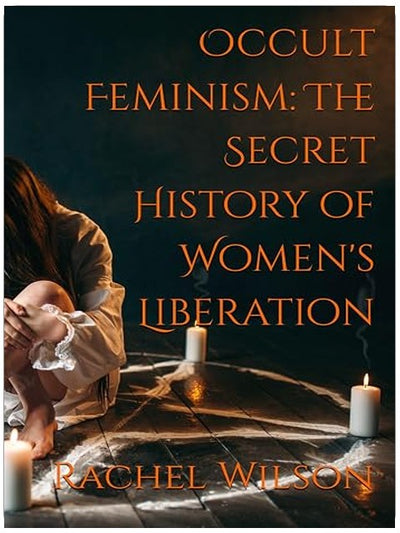 Occult Feminism: The Secret History of Women's Liberation