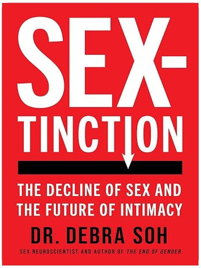 Sextinction: The Decline of Sex and the Future of Intimacy