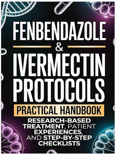 Fenbendazole & Ivermectin Protocols: A Practical Handbook for Cancer Patients and Caregivers, with Research-Based Treatment, Patient Experiences, and Step-by-Step Checklists