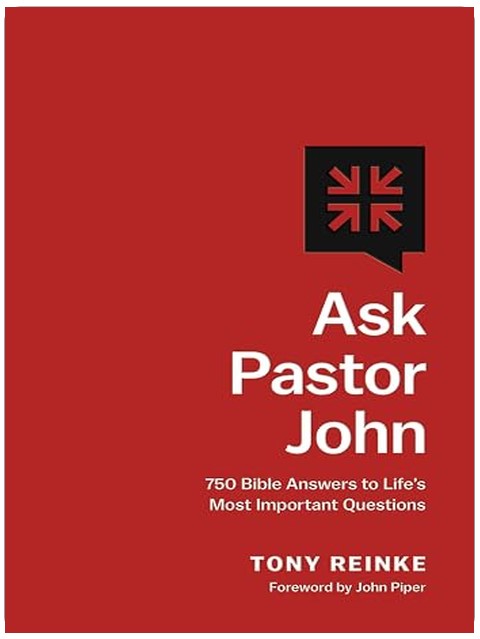 Ask Pastor John: 750 Bible Answers to Life's Most Important Questions