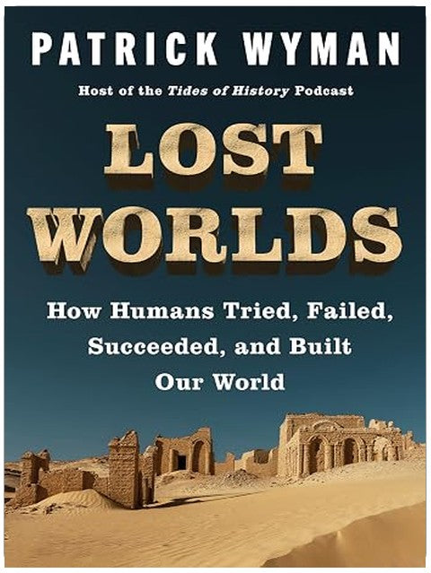 Lost Worlds: How Humans Tried, Failed, Succeeded, and Built Our World – A History of Civilization Through Trial and Error, Ice Age to Bronze Age