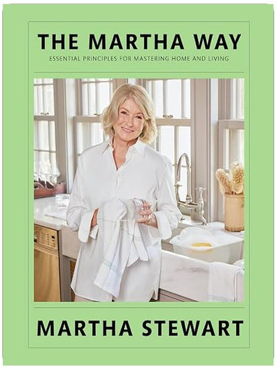The Martha Way: Essential Principles for Mastering Home and Living – Your Guide to Cooking, Entertaining, and Stylish Home Organizing