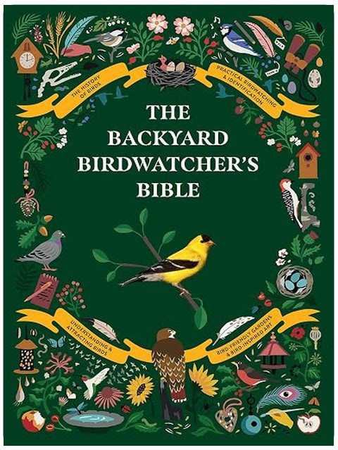 The Backyard Birdwatcher's Bible: Birds, Behaviors, Habitats, Identification, Art & Other Home Crafts (The Backyard Naturalist Series)