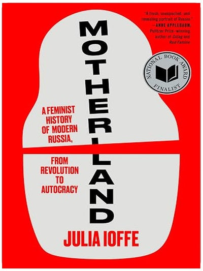 Motherland: A Feminist History of Modern Russia, from Revolution to Autocracy – A National Book Award Finalist