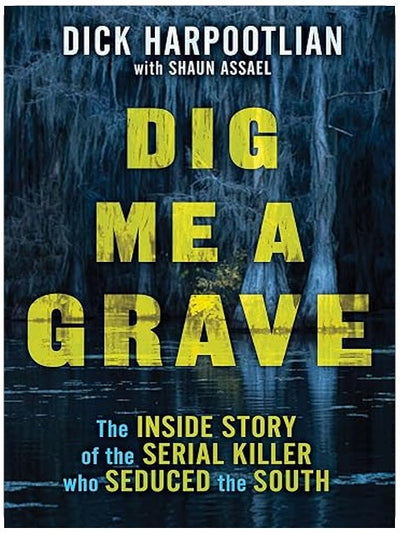 Dig Me a Grave: The Inside Story of the Serial Killer Who Seduced the South