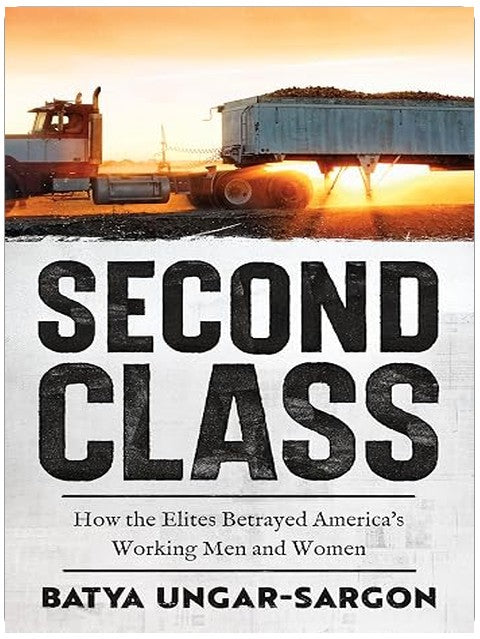 Second Class: How the Elites Betrayed America's Working Men and Women