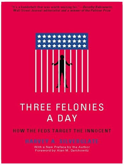Three Felonies A Day: How the Feds Target the Innocent