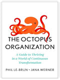 The Octopus Organization: A Guide to Thriving in a World of Continuous Transformation