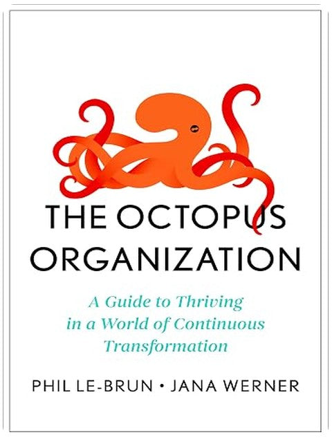 The Octopus Organization: A Guide to Thriving in a World of Continuous Transformation