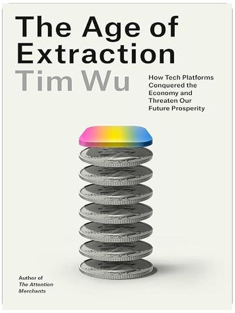 The Age of Extraction: How Tech Platforms Conquered the Economy and Threaten Our Future Prosperity