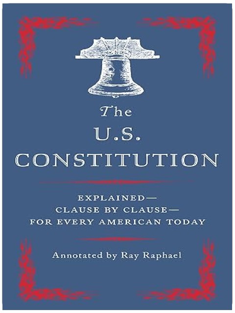 The U.S. Constitution: Explained--Clause by Clause--for Every American Today