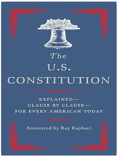 The U.S. Constitution: Explained--Clause by Clause--for Every American Today
