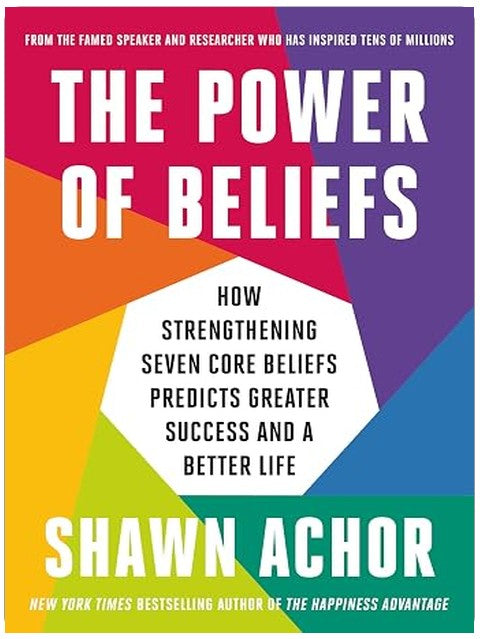 The Power of Beliefs: How Strengthening Seven Core Beliefs Predicts Greater Success and a Better Life