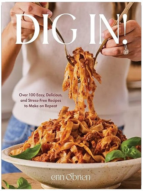 Dig In!: Over 100 Easy, Delicious, and Stress-Free Recipes to Make on Repeat (A Cookbook)