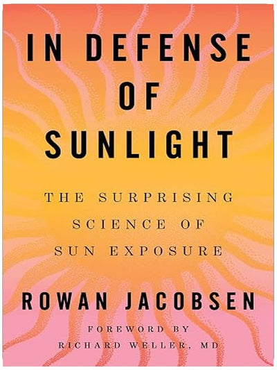 In Defense of Sunlight: The Surprising Science of Sun Exposure