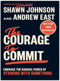 The Courage to Commit: Embrace the Radical Power of Sticking with Something