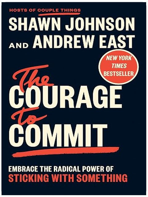 The Courage to Commit: Embrace the Radical Power of Sticking with Something