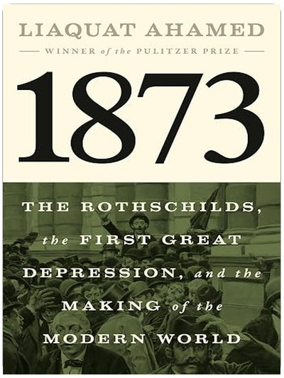 1873: The Rothschilds, the First Great Depression, and the Making of the Modern World