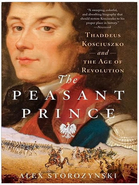 The Peasant Prince: Thaddeus Kosciuszko and the Age of Revolution