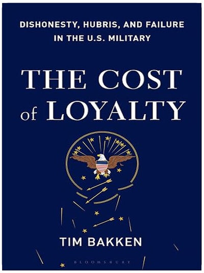 The Cost of Loyalty: Dishonesty, Hubris, and Failure in the U.S. Military