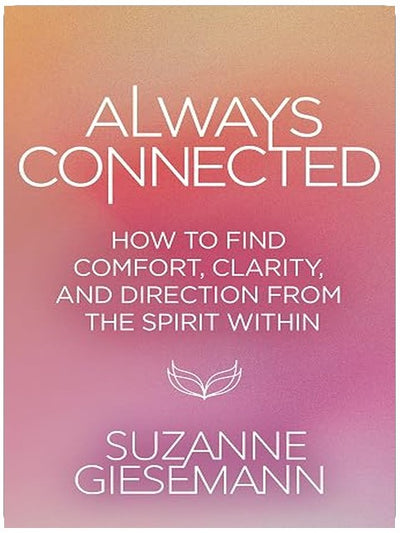 Always Connected: How to Find Comfort, Clarity, and Direction from the Spirit Within