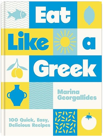 Eat Like a Greek: 100 Quick, Easy, Delicious Recipes