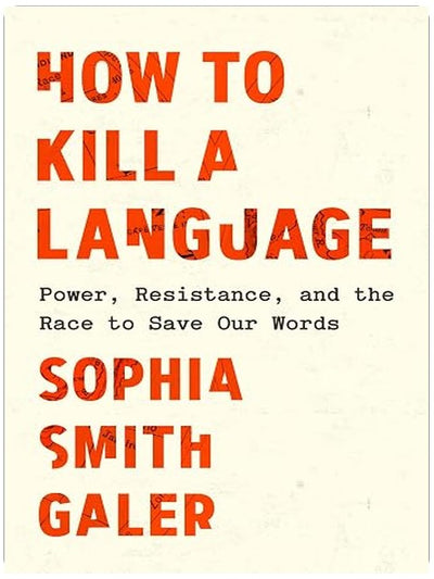 How to Kill a Language: Power, Resistance, and the Race to Save Our Words