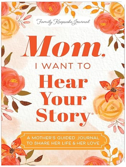 Mom, I Want to Hear Your Story (Expanded Edition): A Mother's Guided Journal to Share Her Life & Her Love (Hear Your Story Books)