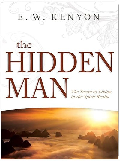 The Hidden Man: The Secret to Living in the Spirit Realm