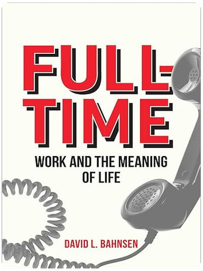 Full-Time: Work and the Meaning of Life
