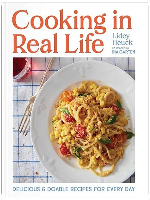 Cooking in Real Life: Delicious & Doable Recipes for Every Day (A Cookbook)